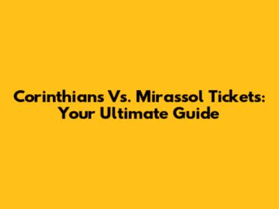 Corinthians Vs. Mirassol Tickets: Your Ultimate Guide