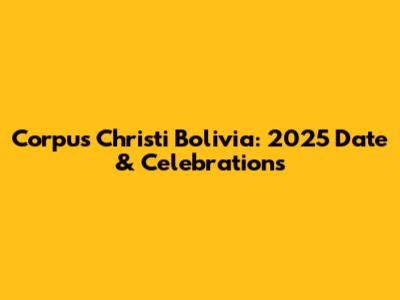 Corpus Christi Bolivia: 2025 Date & Celebrations