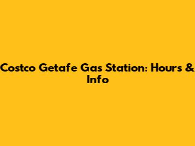 Costco Getafe Gas Station: Hours & Info