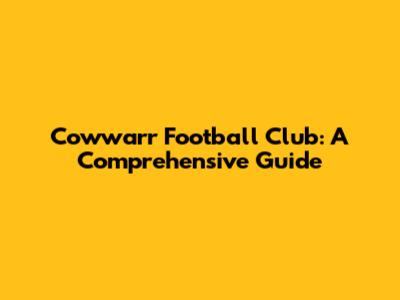 Cowwarr Football Club: A Comprehensive Guide