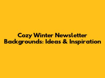 Cozy Winter Newsletter Backgrounds: Ideas & Inspiration