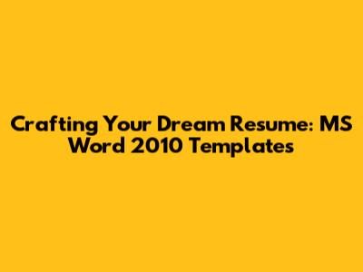 Crafting Your Dream Resume: MS Word 2010 Templates