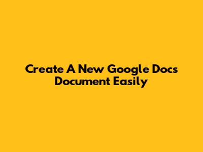 Create A New Google Docs Document Easily