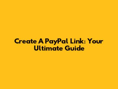 Create A PayPal Link: Your Ultimate Guide