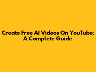 Create Free AI Videos On YouTube: A Complete Guide