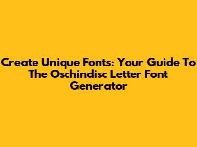 Create Unique Fonts: Your Guide To The Oschindisc Letter Font Generator