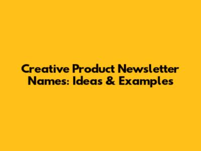Creative Product Newsletter Names: Ideas & Examples