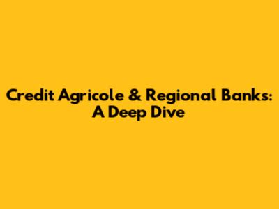 Credit Agricole & Regional Banks: A Deep Dive