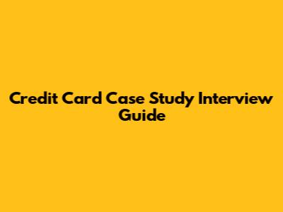Credit Card Case Study Interview Guide