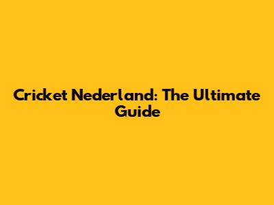 Cricket Nederland: The Ultimate Guide