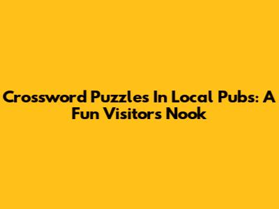 Crossword Puzzles In Local Pubs: A Fun Visitor's Nook