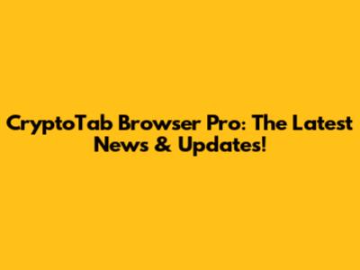 CryptoTab Browser Pro: The Latest News & Updates!