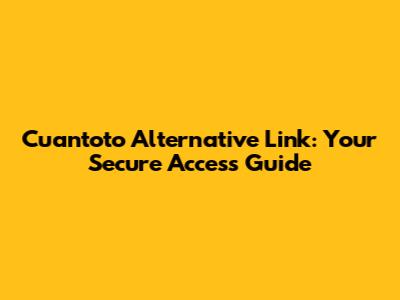 Cuantoto Alternative Link: Your Secure Access Guide