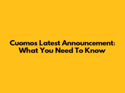 Cuomo's Latest Announcement: What You Need To Know