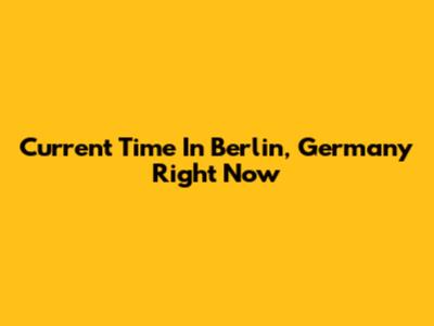 Current Time In Berlin, Germany Right Now