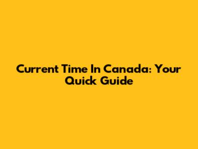 Current Time In Canada: Your Quick Guide