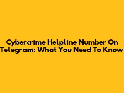 Cybercrime Helpline Number On Telegram: What You Need To Know