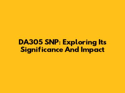 DA305 SNP: Exploring Its Significance And Impact