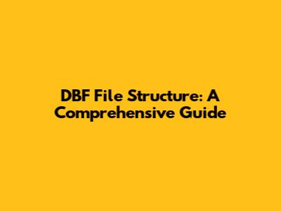 DBF File Structure: A Comprehensive Guide