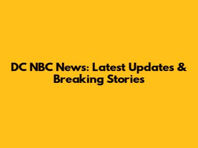 DC NBC News: Latest Updates & Breaking Stories