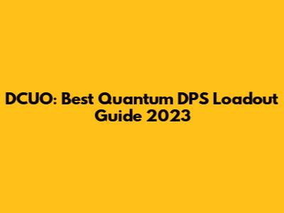 DCUO: Best Quantum DPS Loadout Guide 2023