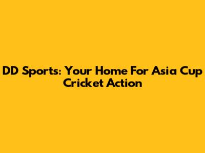 DD Sports: Your Home For Asia Cup Cricket Action