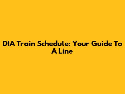 DIA Train Schedule: Your Guide To A Line
