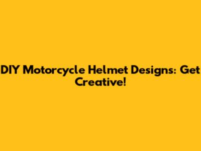 DIY Motorcycle Helmet Designs: Get Creative!