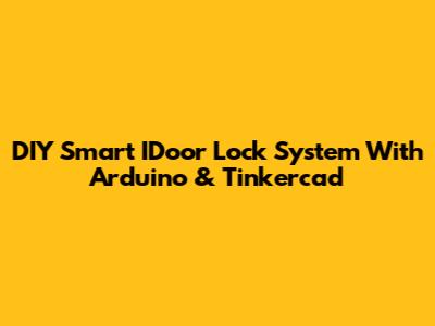 DIY Smart IDoor Lock System With Arduino & Tinkercad
