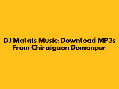 DJ Malai's Music: Download MP3s From Chiraigaon Domanpur