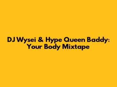 DJ Wysei & Hype Queen Baddy: Your Body Mixtape