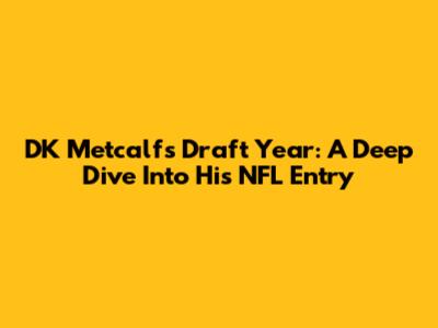 DK Metcalf's Draft Year: A Deep Dive Into His NFL Entry