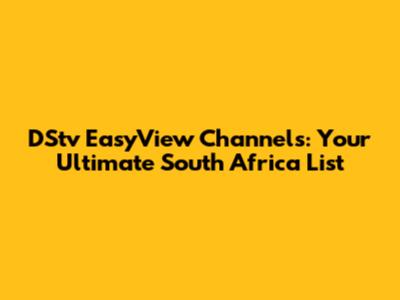DStv EasyView Channels: Your Ultimate South Africa List