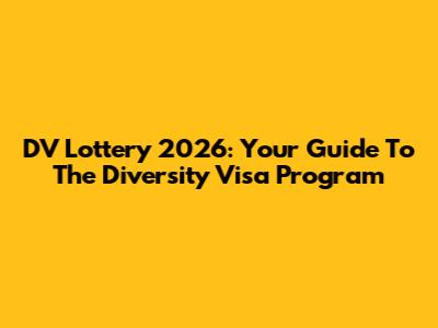 DV Lottery 2026: Your Guide To The Diversity Visa Program