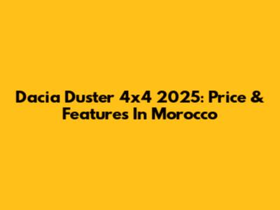 Dacia Duster 4x4 2025: Price & Features In Morocco