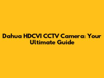 Dahua HDCVI CCTV Camera: Your Ultimate Guide