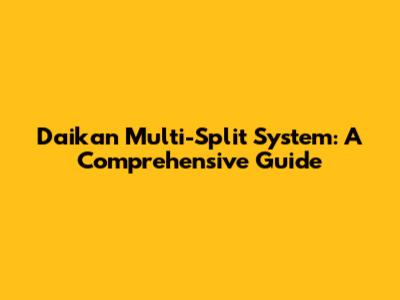 Daikan Multi-Split System: A Comprehensive Guide