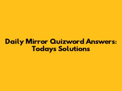 Daily Mirror Quizword Answers: Today's Solutions