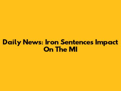 Daily News: Iron Sentence's Impact On The MI