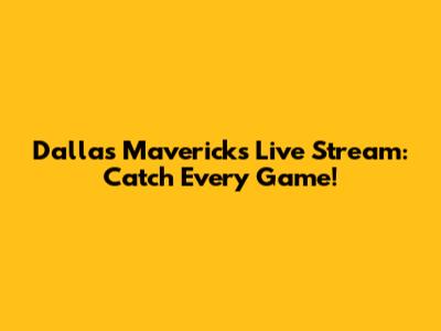 Dallas Mavericks Live Stream: Catch Every Game!