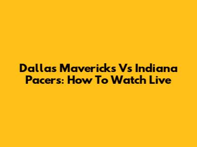 Dallas Mavericks Vs Indiana Pacers: How To Watch Live