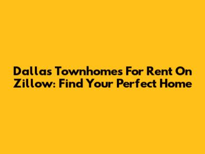 Dallas Townhomes For Rent On Zillow: Find Your Perfect Home