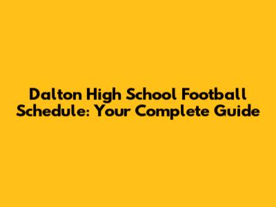 Dalton High School Football Schedule: Your Complete Guide