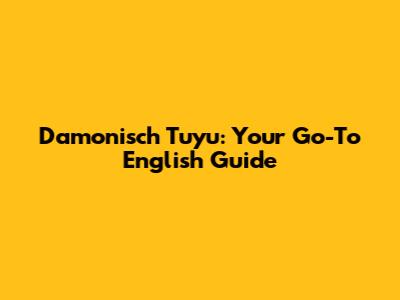 Damonisch Tuyu: Your Go-To English Guide