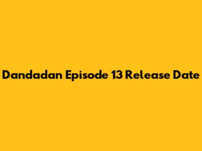 Dandadan Episode 13 Release Date
