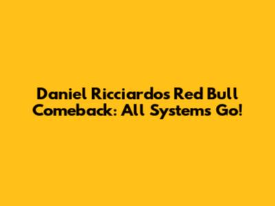 Daniel Ricciardo's Red Bull Comeback: All Systems Go!