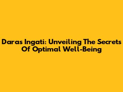 Daras Ingati: Unveiling The Secrets Of Optimal Well-Being
