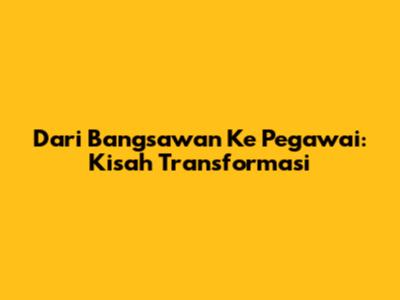 Dari Bangsawan Ke Pegawai: Kisah Transformasi