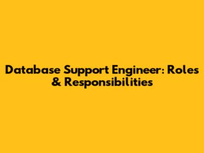Database Support Engineer: Roles & Responsibilities