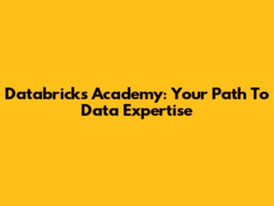 Databricks Academy: Your Path To Data Expertise
